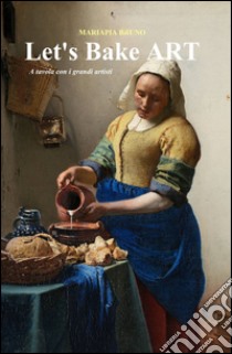 Let's bake art libro di Bruno Mariapia