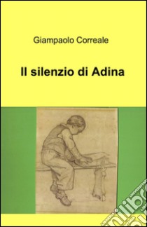 Il silenzio di Adina libro di Correale Giampaolo