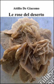 Le rose del deserto libro di De Giacomo Attilio