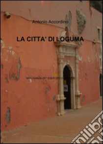 La città di Loguma libro di Accordino Antonio