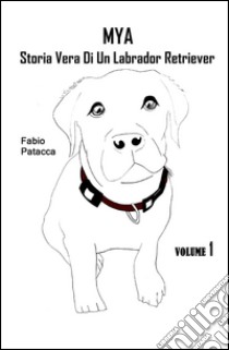 Mya. Storia vera di un labrador retriever libro di Patacca Fabio