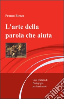 L'arte della parola che aiuta libro di Blezza Franco