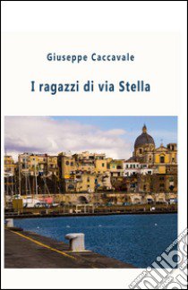 I ragazzi di via Stella libro di Caccavale Giuseppe