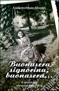 Buonasera signorina, buonasera... libro di Silvestri Umberto Fausto