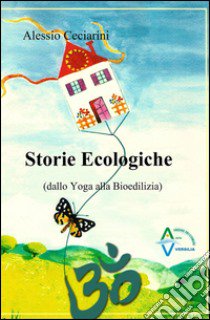 Storie ecologiche (dallo yoga alla bioedilizia) libro di Ceciarini Alessio