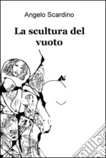 La scultura del vuoto libro di Scardino Angelo