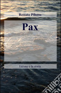 Pax. La vita e la storia libro di Pilotto Renato