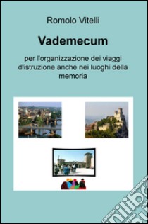 Vademecum per l'organizzazione dei viaggi d'istruzione anche nei luoghi della memoria libro di Vitelli Romolo