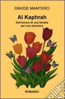 Al Kaphrah. Dell'amore di una farfalla per uno straniero libro di Mantero Davide