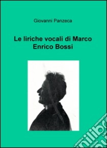 Le liriche vocali di Marco Enrico Bossi libro di Panzeca Giovanni