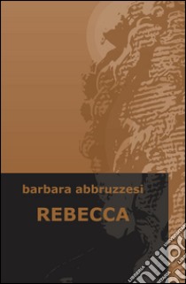 Rebecca libro di Abbruzzesi Barbara