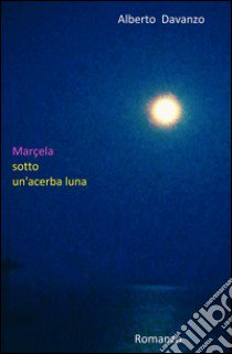 Marcela sotto un'acerba luna libro di Davanzo Alberto