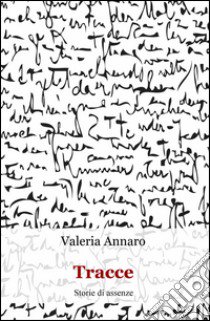 Tracce. Storie di assenze libro di Annaro Valeria