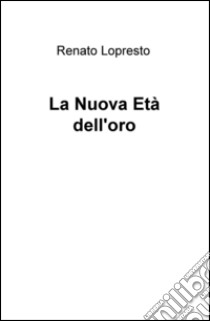 La nuova età dell'oro libro di Lopresto Renato