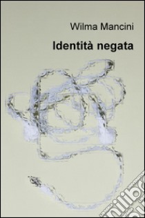 Identità negata libro di Mancini Wilma