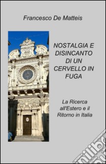 Nostalgia e disincanto di un cervello in fuga. La ricerca all'estero e il ritorno in Italia libro di De Matteis Francesco