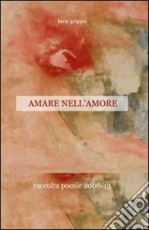 Amare nell'amore libro di Grippa Luca