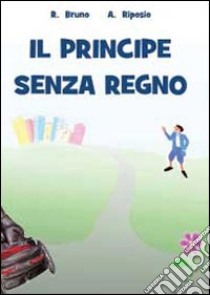 Il principe senza regno libro di Bruno Roberto; Riposio Adriana