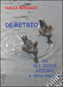 Demetrio ha gli occhi azzurri e altre emozioni libro di Meriggio Nadia