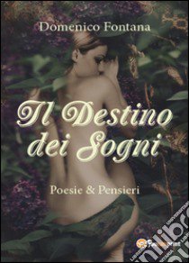 Il destino dei sogni. Poesie & pensieri libro di Fontana Domenico