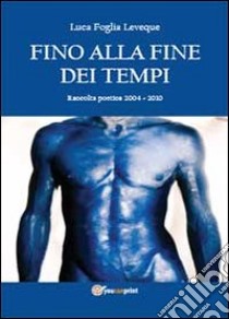 Fino alla fine dei tempi libro di Foglia Leveque Luca