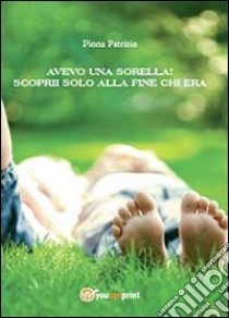 Avevo una sorella! Scoprii solo alla fine chi era libro di Pinna Patrizia