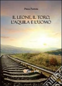 Il leone, il toro, l'aquila e l'uomo libro di Pinna Patrizia