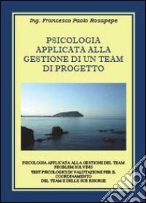 Psicologia applicata alla gestione di un team di progetto libro di Rosapepe Francesco P.