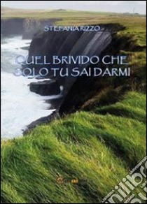 Quel brivido che solo tu sai darmi libro di Rizzo Stefania