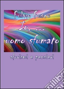 Io,... uomo sfumato! libro di Fusco Fulvio