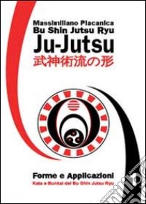 Bu Shin Jutsu Ryu forme e applicazioni libro di Placanica Massimiliano