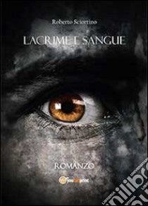 Lacrime e sangue libro di Sciortino Roberto