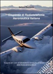 Dispensa di radiotelefonia aeronautica libro di Marchesin Stefano