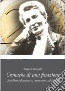 Cronache di una fissazione libro di Fumagalli Sergio