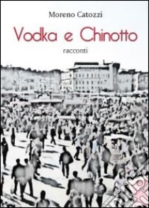 Vodka e Chinotto libro di Catozzi Moreno