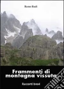 Frammenti di montagna vissuta libro di Rudi Remo