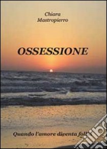 Ossessione libro di Mastropierro Chiara