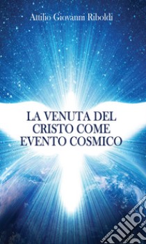 La venuta del Cristo come evento cosmico libro di Riboldi Attilio Giovanni