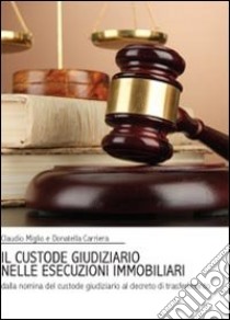 Il custode giudiziario nelle esecuzioni immobiliari libro di Miglio Claudio; Carriera Donatella