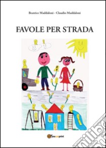 Favole per strada. Ediz. illustrata libro di Maddaloni Claudio; Maddaloni Beatrice