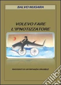 Volevo fare l'ipnotizzatore libro di Nugara Salvo