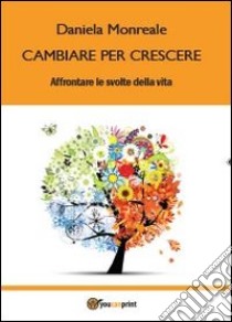 Cambiare per crescere. Affrontare le svolte della vita libro di Monreale Daniela