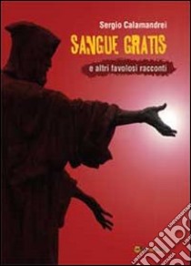 Sangue gratis e altri favolosi racconti libro di Calamandrei Sergio