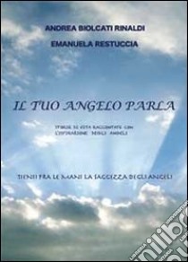 Il tuo angelo parla libro di Biolcati Rinaldi Andrea; Restuccia Emanuela