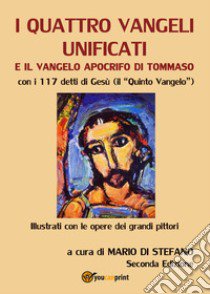 I quattro Vangeli unificati e il Vangelo apocrifo di Tommaso libro di Di Stefano Mario