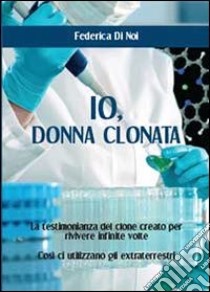 Io, donna clonata libro di Di Noi Federica