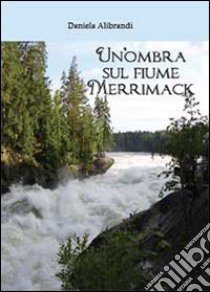 Un'ombra sul fiume Merrimack libro di Alibrandi Daniela