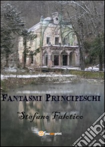 Fantasmi principeschi libro di Falotico Stefano