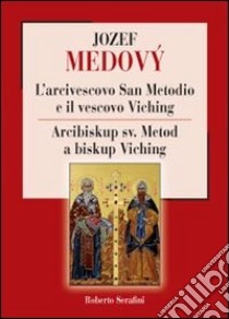 L'arcivescovo San Metodio e il vescovo Viching libro di Serafini Roberto