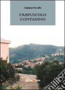 Crepuscolo contadino libro di Foccillo Gaetano